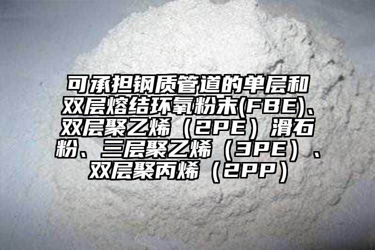 可承擔(dān)鋼質(zhì)管道的單層和雙層熔結(jié)環(huán)氧粉末(FBE)、雙層聚乙烯（2PE）滑石粉、三層聚乙烯（3PE）、雙層聚丙烯（2PP）