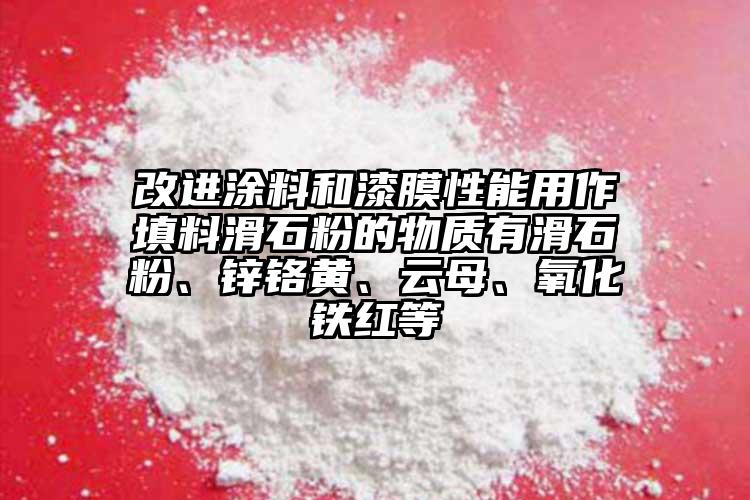 改進(jìn)涂料和漆膜性能用作填料滑石粉的物質(zhì)有滑石粉、鋅鉻黃、云母、氧化鐵紅等
