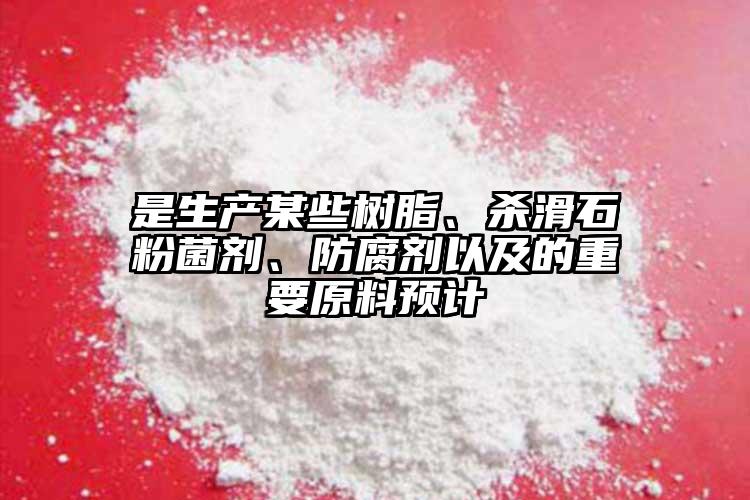 是生產(chǎn)某些樹脂、殺滑石粉菌劑、防腐劑以及的重要原料預(yù)計(jì)
