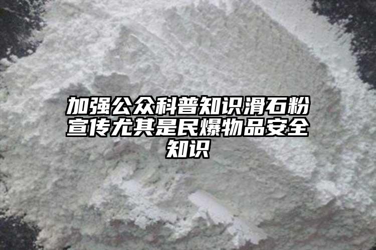加強(qiáng)公眾科普知識滑石粉宣傳尤其是民爆物品安全知識