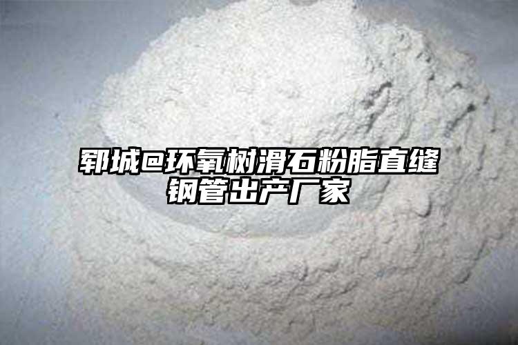 鄆城@環(huán)氧樹(shù)滑石粉脂直縫鋼管出產(chǎn)廠(chǎng)家