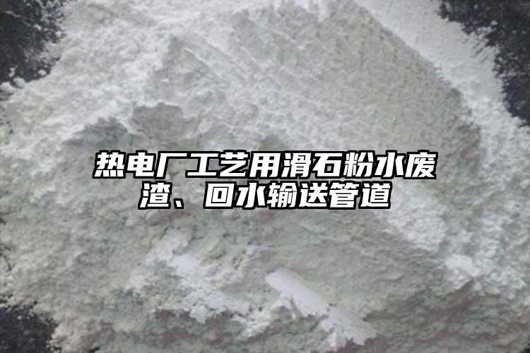 熱電廠工藝用滑石粉水廢渣、回水輸送管道