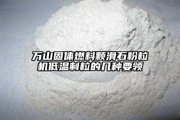 萬(wàn)山固體燃料顆滑石粉粒機(jī)低溫制粒的幾種要領(lǐng)