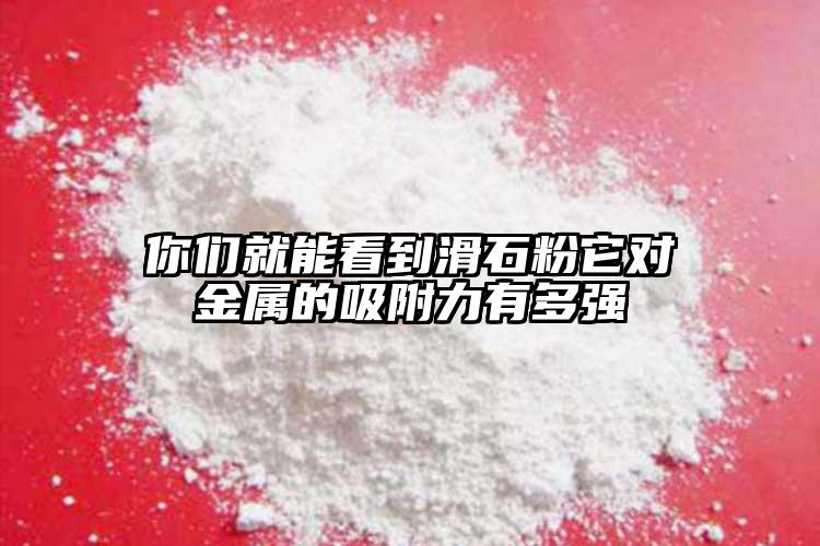 你們就能看到滑石粉它對金屬的吸附力有多強(qiáng)
