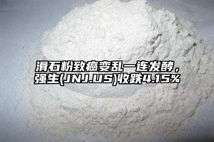 滑石粉致癌變亂一連發(fā)酵，強(qiáng)生(JNJ.US)收跌4.15%