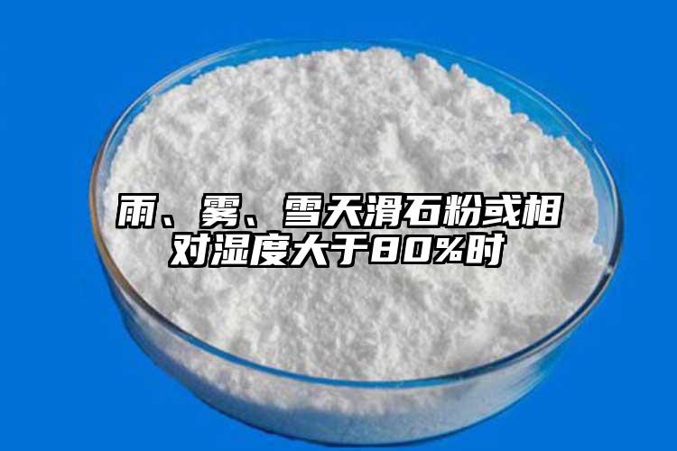 雨、霧、雪天滑石粉或相對濕度大于80%時