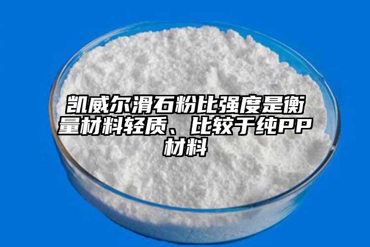 凱威爾滑石粉比強(qiáng)度是衡量材料輕質(zhì)、比較于純PP材料